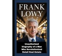 FRANK LOWY: Unauthorised biography of a Man Who Revolutionized Retail Real Estate