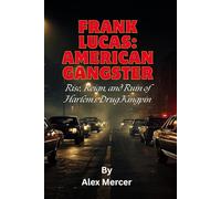 Frank Lucas: American Gangster: Rise, Reign, and Ruin of Harlem’s Drug Kingpin
