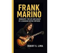 FRANK MARINO BIOGRAPHY: The Life and Legacy of a Canadian Guitar Virtuoso