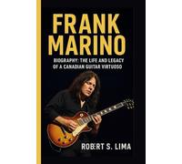 FRANK MARINO BIOGRAPHY: The Life and Legacy of a Canadian Guitar Virtuoso