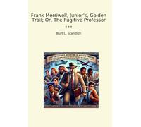 Frank Merriwell, Junior's, Golden Trail; Or, The Fugitive Professor (Classic Books)