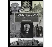 Frank Miles Day: The Life Works and Legacy of a Philadelphia Architect