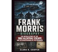Frank Morris Biography: The Untold Story of the 1962 Alcatraz Escape and the Disappearance of the Prisoners