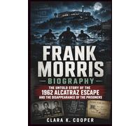 Frank Morris Biography: The Untold Story of the 1962 Alcatraz Escape and the Disappearance of the Prisoners