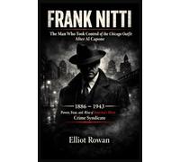 Frank Nitti: A True Crime Analysis of Power, Leadership, and the Rise of America’s Most Notorious Crime Syndicate