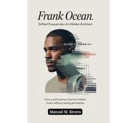 Frank Ocean: Drifted Frequencies of a Hidden Architect: How a Quiet Genius Rewrote Modern Music Without Asking Permission