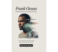 Frank Ocean: Drifted Frequencies of a Hidden Architect: How a Quiet Genius Rewrote Modern Music Without Asking Permission