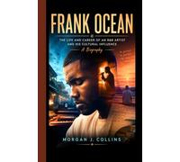 Frank Ocean: The Life and Career of an R&B Artist and His Cultural Influence - A Biography