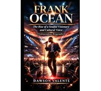 FRANK OCEAN: The Rise of a Soulful Visionary and Cultural Voice (Independent Biography)