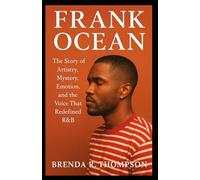 Frank Ocean: The Story of Artistry, Mystery, Emotion, and the Voice That Redefined R&B