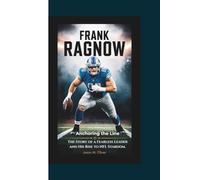FRANK RAGNOW: Anchoring the Line -: The Story of a Fearless Leader and His Rise to NFL Stardom.