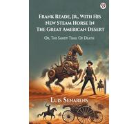 Frank Reade, Jr., With His New Steam Horse In The Great American Desert Or, The Sandy Trail Of Death