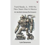 Frank Reade, Jr., With His New Steam Man In Mexico Or, Hot Work Among The Greasers