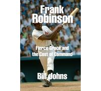 Frank Robinson: Fierce Grace and the Cost of Command (Legends of the Lineup: Icons in American Sport)