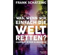 Frank Schätzing Was, wenn wir einfach die Welt retten?: Handeln in d (Tapa dura)