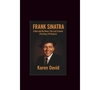 Frank Sinatra: A Man and His Music-The Last Crooner (The Story Of Sinatra