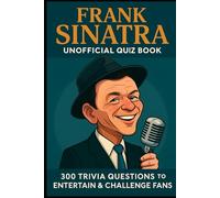 Frank Sinatra Unofficial Quiz Book: 300 Trivia Questions To Entertain & Challenge Fans (Cool Quiz Books)