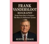 Frank VanderSloot-Biography: From Farm Boy to Fortune - The Rise of a Reluctant Tycoon
