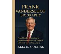FRANK VANDERSLOOT BIOGRAPHY: From Humble Beginnings to Entrepreneurial Success, Political Influence, and Lasting Legacy