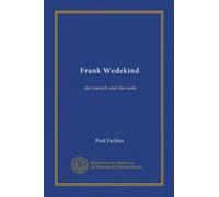 Frank Wedekind: der mensch und das werk