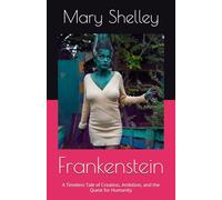 Frankenstein: A Timeless Tale of Creation, Ambition, and the Quest for Humanity
