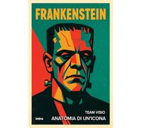 Frankenstein: Anatomia di un’icona (Collana Visio - Serie Icone Pop)