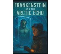 Frankenstein And The Arctic Echo: The Arctic Echo: A Frankenstein Legacy