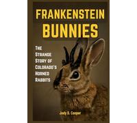 Frankenstein Bunnies: The Strange Story of Colorado’s Horned Rabbits