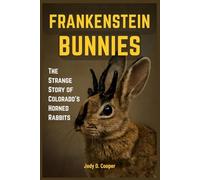 Frankenstein Bunnies: The Strange Story of Colorado’s Horned Rabbits