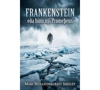 Frankenstein; eða hinn nýi Prómeþeus: Eða hinn nýi Prómeþeifur - Nútímaleg og vönduð þýðing á klassísku meistaraverki Mary Shelley