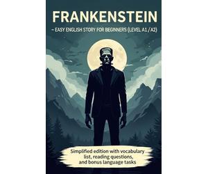 Frankenstein - Easy English Story for Beginners (Level A1/A2): Simplified edition with vocabulary list, reading questions, and bonus language tasks (A1/A2 English)