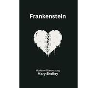 Frankenstein: Eine moderne deutsche Übersetzung des Klassikers von Mary Shelley