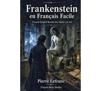 Frankenstein en Français Facile: French Graded Reader for Adults (CEFR A2-B1) - Learn French Through Mary Shelley’s Gothic Classic