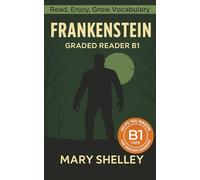 Frankenstein - Graded Reader B1: Retold Short Story for English Learners and Young Adult Classic Lovers - Build Vocabulary with Easy English Books (Frankenstein: Read & Rise)