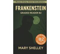 Frankenstein - Graded Reader B2: Retold Story for English Learners & Vocabulary Building in Easy English (Frankenstein: Read & Rise)