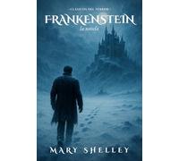 Frankenstein La Novela: Mary Shelley y su legado en los Clásicos del Terror: biografía, análisis, cine y mucho más.