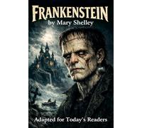 Frankenstein: Mary Shelley’s Gothic Horror Classic - Now in Clear Modern English