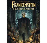 Frankenstein, o El Moderno Prometeo (Edición española): Una novela gótica de horror, ciencia y creación que marcó la literatura universal