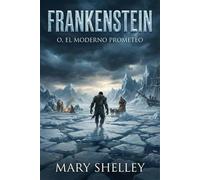 Frankenstein o el moderno Prometeo - Mary Shelley: Edición especial ilustrada en español actual