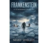 Frankenstein o el moderno Prometeo - Mary Shelley: Edición especial ilustrada en español actual