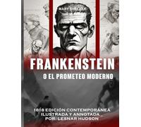 Frankenstein O El Prometeo Moderno (Ilustrada y Anotada): 1818 Edición Contemporánea