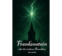 Frankenstein oder der moderne Prometheus (Deutsche Übersetzung): Der zeitlose Klassiker der Schauerliteratur - eine Geschichte über Wissenschaft, Verantwortung und die Grenzen des Menschen
