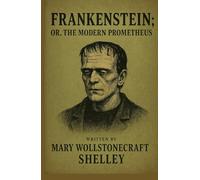 Frankenstein: Or, The Modern Prometheus