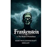 Frankenstein: or, the Modern Prometheus