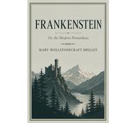 FRANKENSTEIN: OR, THE MODERN PROMETHEUS