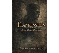 Frankenstein: Or, The Modern Prometheus