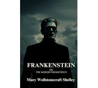 Frankenstein: or, the Modern Prometheus