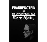 Frankenstein: Or, The Modern Prometheus