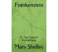 Frankenstein: Or, The Modern Prometheus