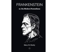 Frankenstein: or, the Modern Prometheus